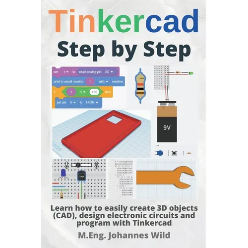 Tinkercad Step by Step: Learn how to easily create 3D objects (CAD), design electronic circuits and program with Tinkercad - Paperback