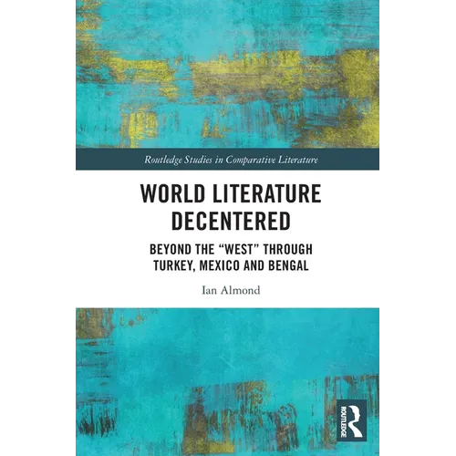 World Literature Decentered: Beyond the "West" through Turkey, Mexico and Bengal - Paperback