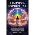 Limpieza espiritual: La guía definitiva para la protección psíquica, reiki, formas de limpiar sus chakras, aura, y elevar su vibración - Hardcover