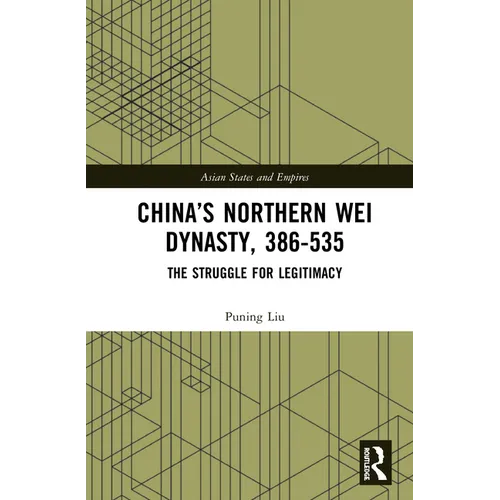 China's Northern Wei Dynasty, 386-535: The Struggle for Legitimacy - Paperback