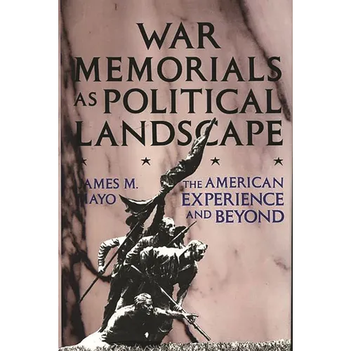 War Memorials as Political Landscape: The American Experience and Beyond - Hardcover
