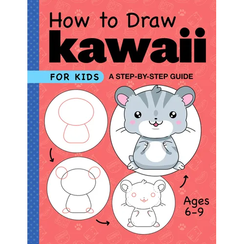 How to Draw Kawaii for Kids: A Step-By-Step Guide for Kids Ages 6-9 - Paperback