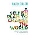 A Selfish Plan to Change the World: Finding Big Purpose in Big Problems - Hardcover