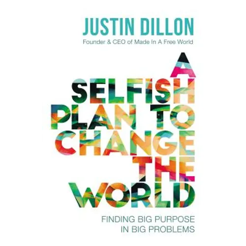 A Selfish Plan to Change the World: Finding Big Purpose in Big Problems - Hardcover