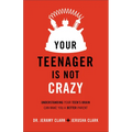 Your Teenager Is Not Crazy: Understanding Your Teen's Brain Can Make You a Better Parent - Paperback