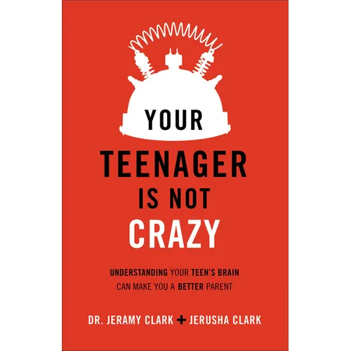 Your Teenager Is Not Crazy: Understanding Your Teen's Brain Can Make You a Better Parent - Paperback