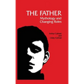 The Father: Mythology and Changing Roles - Hardcover