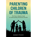 Parenting Children of Trauma: A Foster-Adoption Guide to Understanding Attachment Disorders - Paperback
