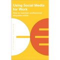 Using Social Media for Work: How to Maintain Professional Etiquette Online - Paperback