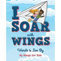 I Soar with Wings: Words to Live By - Paperback