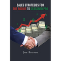 Sales Strategies for the Rookie to Seasoned Pro - Paperback