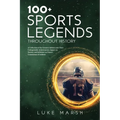 100+ Sports Legends Throughout History: A Collection of the Greatest Athletes and Their Unforgettable Achievements, Impact on Society, and Influence o - Paperback