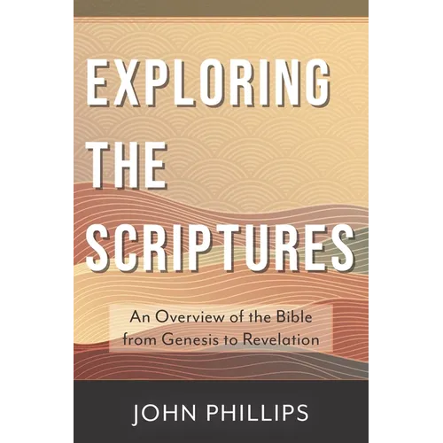 Exploring the Scriptures: An Overview of the Bible from Genesis to Revelation - Paperback