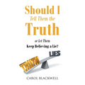 Should I Tell Them the Truth: Or Let Them Keep Believing a Lie? - Paperback