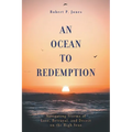 An Ocean to Redemption: Navigating Storms of Love, Betrayal, and Deceit on the High Seas - Paperback