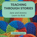 Teaching Through Stories: Jane and Jeremy Learn to Knit - Paperback