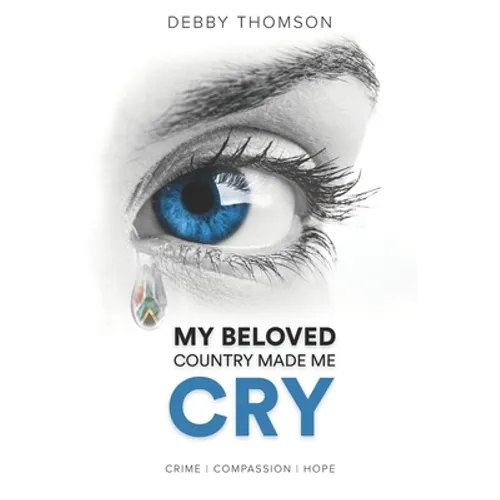 My Beloved Country Made Me Cry: Crime, Compassion, Hope - Paperback