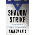 Shadow Strike: Inside Israel's Secret Mission to Eliminate Syrian Nuclear Power - Paperback