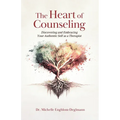 The Heart of Counseling: Discovering and Embracing Your Authentic Self as a Therapist - Paperback