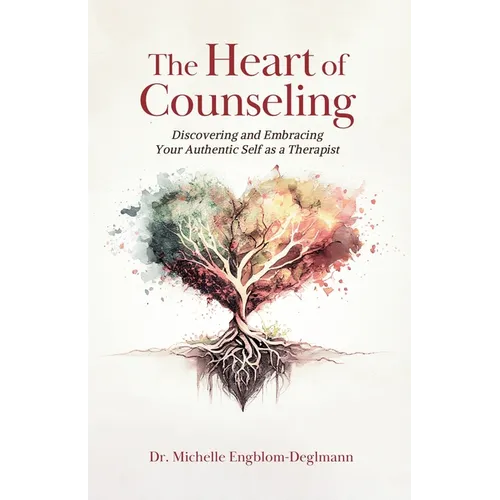 The Heart of Counseling: Discovering and Embracing Your Authentic Self as a Therapist - Paperback