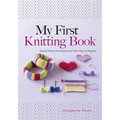 My First Knitting Book: Easy-To-Follow Instructions and More Than 15 Projects - Paperback