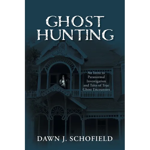 Ghost Hunting: An Intro to Paranormal Investigation and Tales of True Ghost Encounters - Paperback