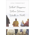 What Happens When Women Walk in Faith: Trusting God Takes You to Amazing Places - Paperback