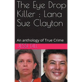 The Eye Drop Killer: Lana Sue Clayton - Paperback