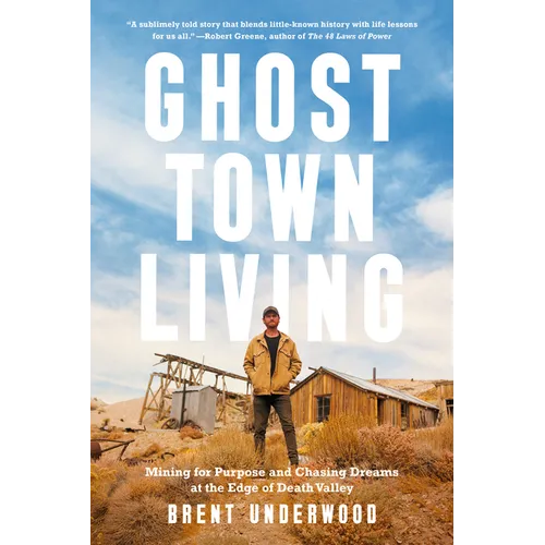 Ghost Town Living: Mining for Purpose and Chasing Dreams at the Edge of Death Valley - Hardcover