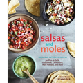 Salsas and Moles: Fresh and Authentic Recipes for Pico de Gallo, Mole Poblano, Chimichurri, Guacamole, and More [A Cookbook] - Hardcover