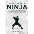 How to Beat a Ninja: A Guide for Preparing Oneself for the Inevitable Encounter with the Ultimate Enemy and Facing Him in Mortal Combat - Paperback