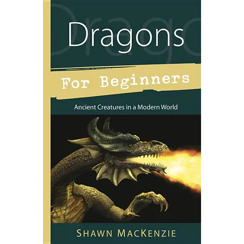 Dragons for Beginners: Ancient Creatures in a Modern World - Paperback