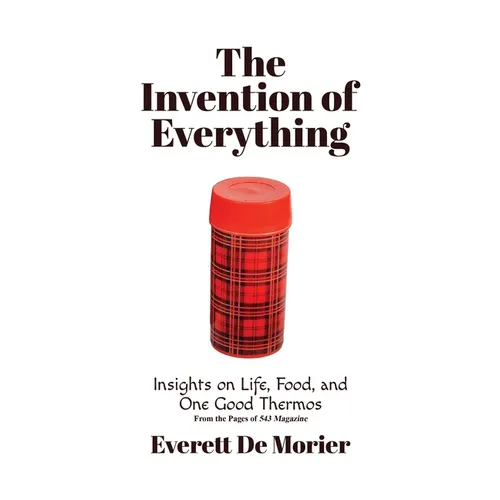 The Invention of Everything: Insights on Life, Food, and One Good Thermos - Paperback