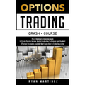 Options Trading Crash Course: The #1 Beginner's Guide to Create Passive Income. Market Evaluation Techniques and the Most Effective Strategies Availab - Paperback