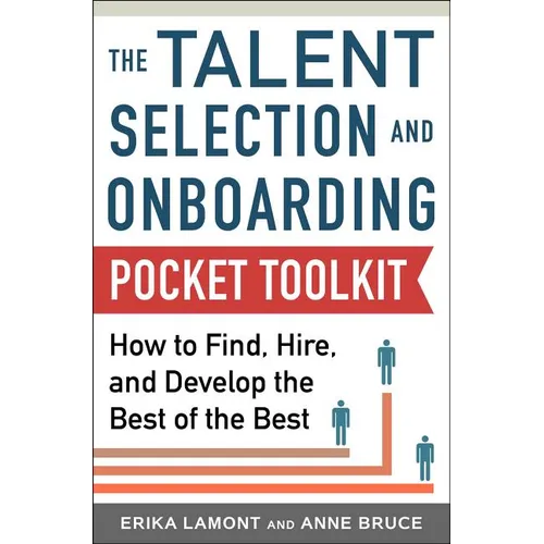 Talent Selection and Onboarding Tool Kit: How to Find, Hire, and Develop the Best of the Best - Paperback