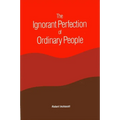 The Ignorant Perfection of Ordinary People - Paperback