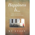 Happiness Is...: How to become a Happy Entrepreneur - Hardcover