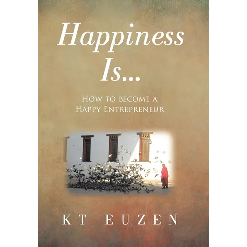 Happiness Is...: How to become a Happy Entrepreneur - Hardcover