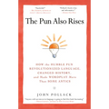 The Pun Also Rises: How the Humble Pun Revolutionized Language, Changed History, and Made Wordplay More Than Some Antics - Paperback
