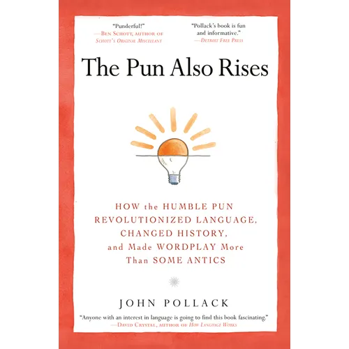 The Pun Also Rises: How the Humble Pun Revolutionized Language, Changed History, and Made Wordplay More Than Some Antics - Paperback
