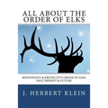 All About the Order of Elks: Benevolent & Protective Order of Elks: Past, Present & Future - Paperback