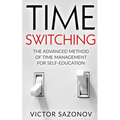 Time Swithing: The Advanced Method of Time Management for Self-Education - Paperback