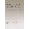 The Mysterious Voodoo Queen, Marie Laveaux: A Study of Powerful Female Leadership in Nineteenth Century New Orleans - Paperback