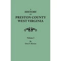 History of Preston County, West Virginia. in Two Volumes. Volume I - Paperback