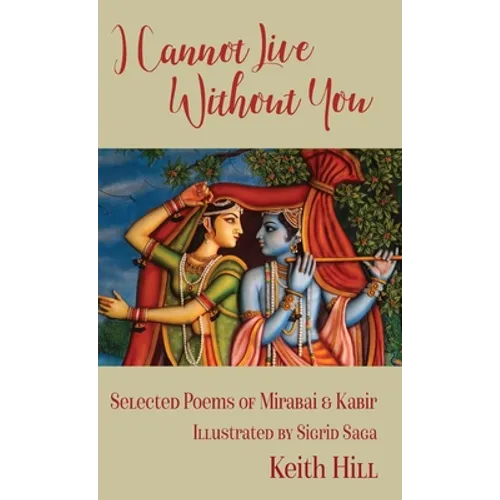 I Cannot Live Without You: Selected Poems of Mirabai and Kabir - Hardcover