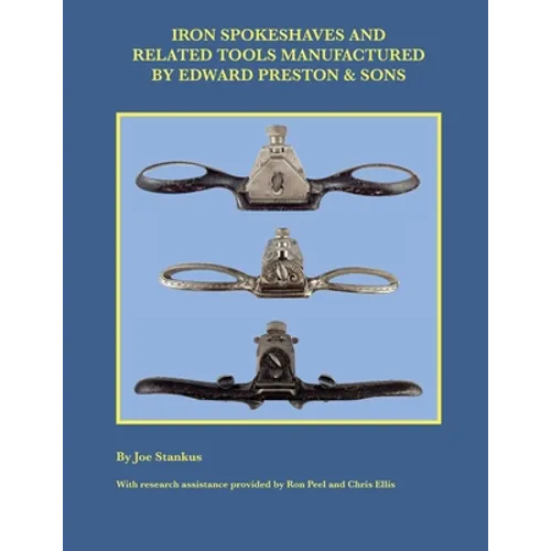 Iron Spokeshaves and Related Tools Manufactured by Edward Preston & Sons - Paperback