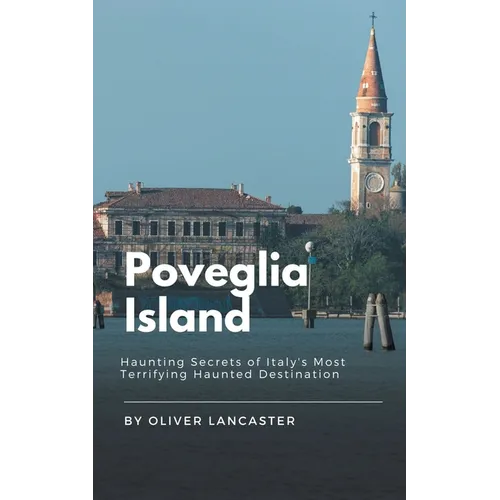 Poveglia Island: Haunting Secrets of Italy's Most Terrifying Haunted Destination - Paperback