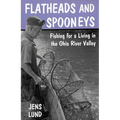 Flatheads and Spooneys: Fishing for a Living in the Ohio River Valley - Paperback