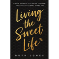 Living the Sweet Life: Simple Secrets to Finding Purpose, Joy, and Fulfillment Every Day - Paperback
