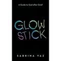 Glowstick: A Guide to God After Grief - Hardcover